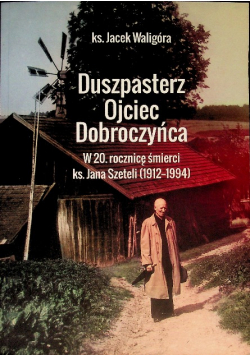 Duszpasterz Ojciec Dobroczyńca w 20 rocznicę śmierci ks. Jana Szeteli 1912 - 1994