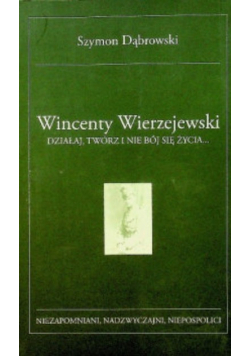 Wincenty Wierzejewski działaj, twórz i nie bój się życia