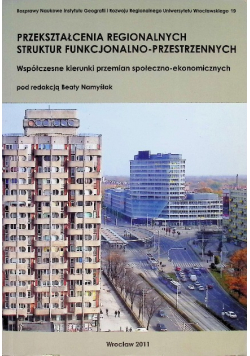 Przekształcenia regionalnych struktur funkcjonalno-przestrzennych Tom 1  Współczesne kierunki przemian społeczno-ekonomicznych