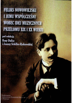 Feliks Nowowiejski i jemu współcześni wobec idei muzycznych przełomu XIX i XX wieku