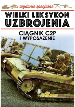 Wielki leksykon uzbrojenia Tom 1 Ciągnik C2P i wyposażenie
