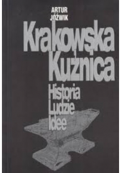 Krakowska kuźnica Historia, ludzie, idee