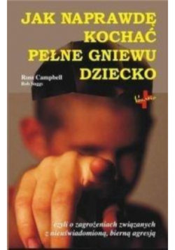 Jak naprawdę kochać pełne gniewu dziecko