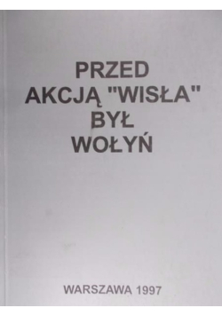 Przed akcją Wisła był Wołyń