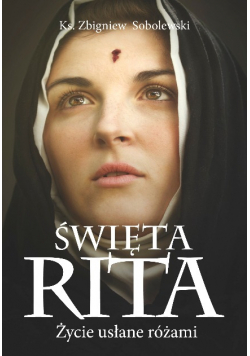 Święta Rita Życie usłane różami