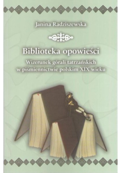 Biblioteka opowieści wizerunek górali tatrzańskich w piśmiennictwie polskim XIX wieku