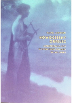 Nowoczesny Orfeusz interpretacja mitu w literaturze polskiej XX-XXI wieku