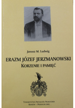 Erazm Józef Jerzmanowski Korzenie i pamięć