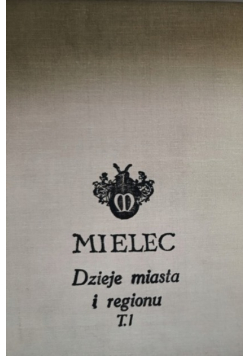 Mielec , dzieje miasta i regionu, Tom 1
