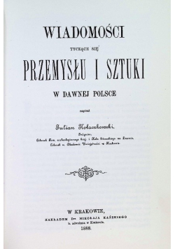 Wiadomości tyczące się przemysłu i sztuki w dawnej Polsce