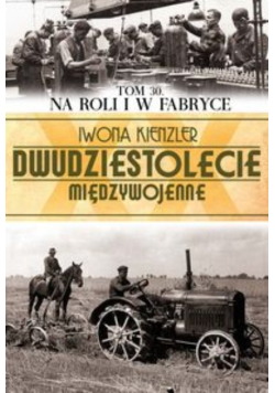 Dwudziestolecie międzywojenne Na roli i w fabryce Tom 30
