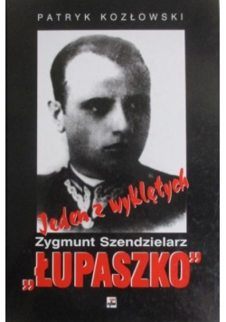 Jeden z wyklętych Zygmunt Szendzielarz "Łupaszko"