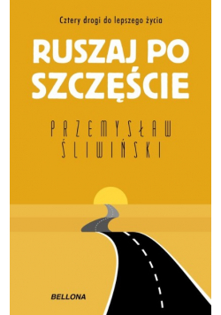 Ruszaj po szczęście Cztery drogi do lepszego życia