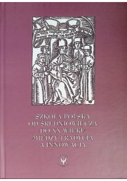 Szkoła polska od średniowiecza do XX wieku między tradycją a innowacją