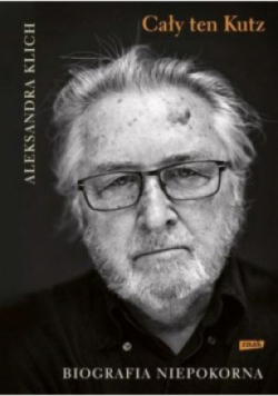 Cały ten Kutz Biografia niepokorna