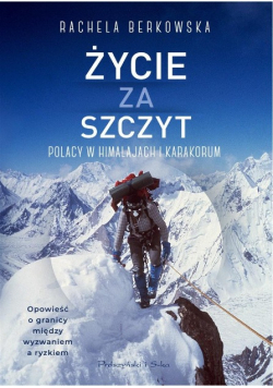 Życie za szczyt. Polacy w Himalajach i Karakorum