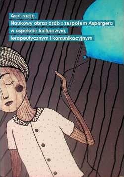 Aspi racje naukowy obraz osób z zespołem aspergera w aspekcie kulturowym terapeutycznym i komunikacyjnym