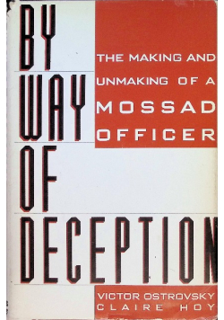 By Way of Deception : The Making and Unmaking of a Mossad Officer