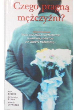 Czego pragną mężczyźni trzej zagorzali kawalerowie ujawniają kobietom jak zdobyć mężczyznę