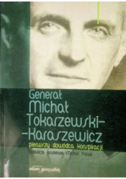 Generał Michał Tokarzewski- Karaszewicz pierwszy dowódca konspiracji