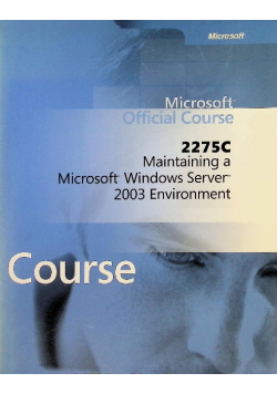 Microsoft Official Course 2275C Maintaining A Microsoft Windows Server 2003 Environment