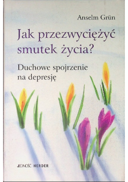 Jak przezwyciężyć smutek życia