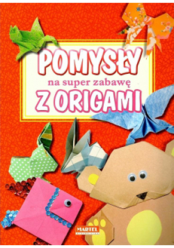Pomysły na super zabawę z origami