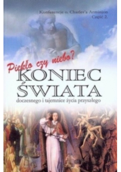 Piekło czy niebo? Koniec świata doczesnego i tajemnice życia przyszłego Część 2