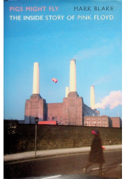 Pigs Might Fly: The Inside Story of Pink Floyd
