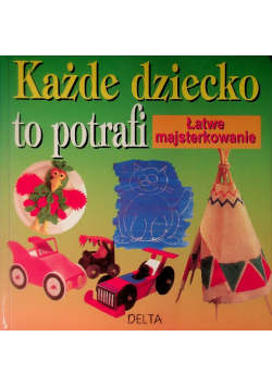 Każde dziecko to potrafi łatwe majsterkowanie