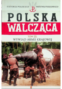 Polska Walcząca Tom 23 Wywiad Armii Krajowej