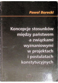Koncepcje stosunków między państwem a związkami wyznaniowymi w projektach i postulatach konstytucyjnych