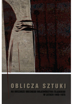 Oblicza sztuki na obszarze obecnego województwa śląskiego w latach 1945-1975