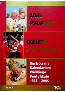 Jan Paweł II  Dzień po dniu Ilustrowane kalendarium Wielkiego Pontyfikatu 1978 - 2005 Tom 1