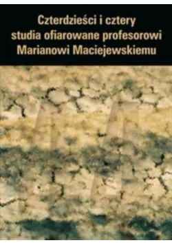 Czterdzieści i cztery studia ofiarowane Marianowi Maciejewskiemu