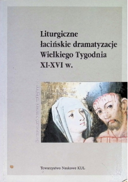 Liturgiczne łacińskie dramatyzacje Wielkiego Tygodnia XI  XVI w