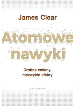 Atomowe nawyki Drobne zmiany niezwykłe efekty