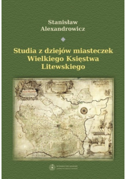 Studia z dziejów miasteczek Wielkiego Księstwa Litewskiego