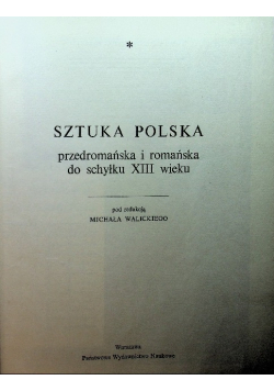 Sztuka Polska przedromańska i romańska do schyłku XIII wieku Tom 1