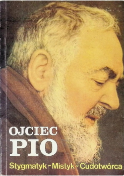 Ojciec Pio Stygmatyk Mistyk Cudotwórca