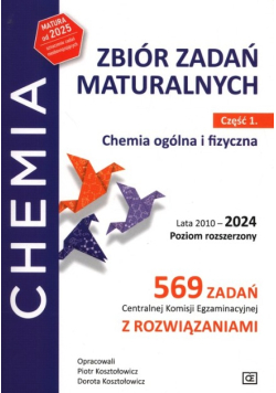 Chemia Zbiór zadań maturalnych Lata 2010–2024 Poziom rozszerzony 569 zadań CKE z rozwiązaniami Część 1 Chemia ogólna i fizyczna
