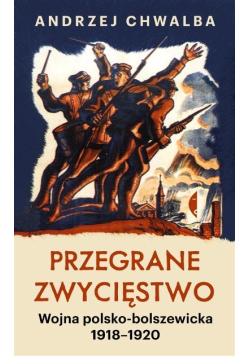 Przegrane zwycięstwo Wojna polsko - bolszewicka 1918 - 1920