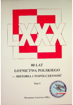 80 Lat Lotnictwa Polskiego Historia i Współczesność Tom I