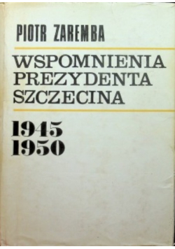 Wspomnienia prezydenta Szczecina 1945 -1950