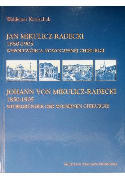 Jan Mikulicz Radecki 1850 - 1905  Współtwórca nowoczesnej chirurgii