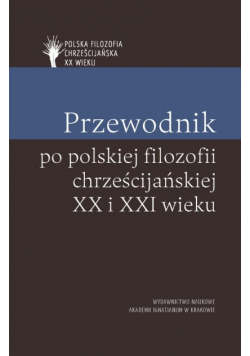 Przewodnik po polskiej filozofii chrześcijańskiej XX i XXI wieku