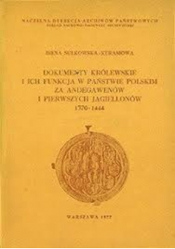 Dokumenty królewskie i ich funkcja w państwie polskim za Andegawenów i pierwszych Jagiellonów 1370-1444