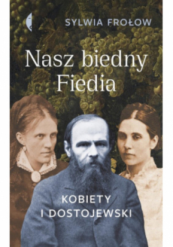 Nasz biedny Fiedia. Kobiety i Dostojewski