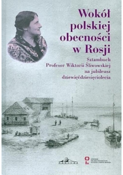 Wokół polskiej obecności w Rosji sztambuch Profesor Wiktorii Śliwowskiej na jubileusz dziewięćdziesięciolecia