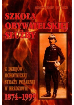 Szkoła Obywatelskiej służby Z dziejów Ochotniczej Straży Pożarnej w Brzozowie 1874 - 1999